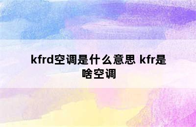 kfrd空调是什么意思 kfr是啥空调